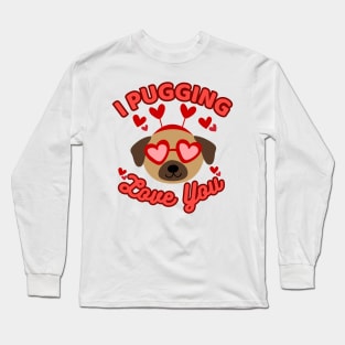 I Pugging Love You Funny Pug Valentine Long Sleeve T-Shirt